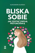 Psychologia: Bliska sobie. Jak zostać swoją przyjaciółką - ebook