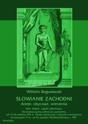 : Słowianie Zachodni: dzieje, obyczaje, wierzenia, tom trzeci, część pierwsza: Słowiańszczyzna północno-zachodnia od VI do połowy XIII wieku. Dzieje polityczne i stosunki zewnętrzne od początku VI w. aż do upadku Wielkiej Morawy r. 907. - ebook