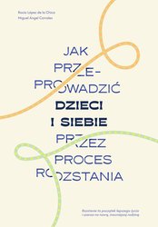 : Jak przeprowadzić dzieci i siebie przez proces rozstania - ebook