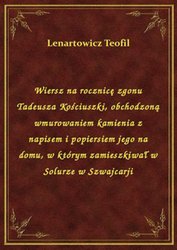 : Wiersz na rocznicę zgonu Tadeusza Kościuszki, obchodzoną wmurowaniem kamienia z napisem i popiersiem jego na domu, w którym zamieszkiwał w Solurze w Szwajcarji - ebook