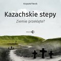 dokument, literatura faktu, reportaże: Kazachskie stepy. Ziemie przeklęte?  - audiobook