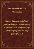 Antoni Zygmunt Helcel jako prawnik-historyk, przedstawiony w sprawozdaniu z czytania jego Starodawnych prawa polskiego pomników [...] - ebook
