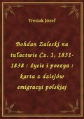 Bohdan Zaleski na tułactwie Cz. 1, 1831-1838 : życie i poezya : karta z dziejów emigracyi polskiej - ebook