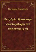 Do księcia Konstantego Czartoryskiego, list wymawiający się - ebook