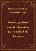 Hamlet, królewic duński : dramat w pięciu aktach W. Szekspira - ebook