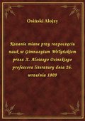 Kazanie miane przy rozpoczęciu nauk w Gimnazyium Wołyńskiem przez X. Aloizego Osinskiego professora literatury dnia 26. września 1809 - ebook