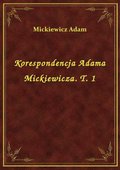 Korespondencja Adama Mickiewicza. T. 1 - ebook