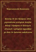 Kronika 40 dni Krakowa 1848, poprzedzona prologiem dziejów Polski i Krakowa w dziesięciu obrazach i epilogiem wypadków po dniu 26 kwietnia zakończona - ebook
