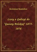 Listy o Galicyi do "Gazety Polskiej" 1875-1876 - ebook