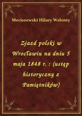 Zjazd polski w Wrocławiu na dniu 5 maja 1848 r. : (ustęp historyczny z Pamiętników) - ebook