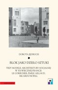 Blok jako dzieło sztuki. Trzy modele architektury socjalnej w XX-wiecznej Francji: Le Corbusier, Emile Aillaud, Ricardo Bofill - ebook