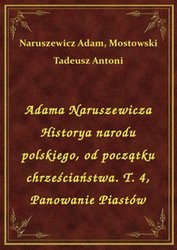 : Adama Naruszewicza Historya narodu polskiego, od początku chrześciaństwa. T. 4, Panowanie Piastów - ebook