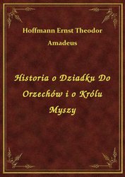: Historia o Dziadku Do Orzechów i o Królu Myszy - ebook
