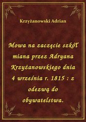 : Mowa na zaczęcie szkół miana przez Adryana Krzyżanowskiego dnia 4 września r. 1815 : z odezwą do obywatelstwa. - ebook