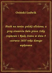 : Pieśń na taniec polski ułożona, a przy otwarciu balu przez Izby Seymowe i Radę Stanu w dniu 9 czerwca 1825 roku danego wykonana - ebook