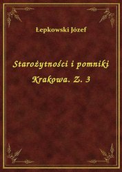 : Starożytności i pomniki Krakowa. Z. 3 - ebook
