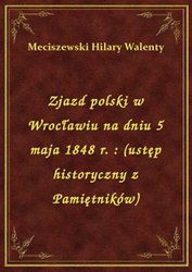 : Zjazd polski w Wrocławiu na dniu 5 maja 1848 r. : (ustęp historyczny z Pamiętników) - ebook
